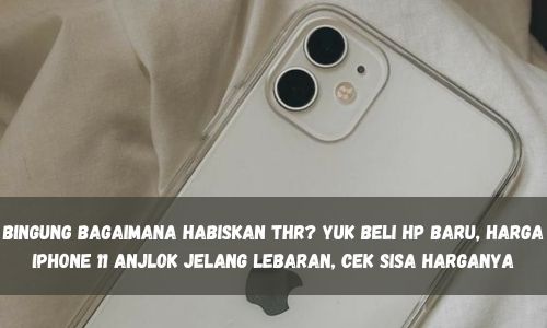 Bingung Bagaimana Habiskan THR? Yuk Beli HP Baru, Harga iPhone 11 Anjlok Jelang Lebaran, Cek Sisa Harganya