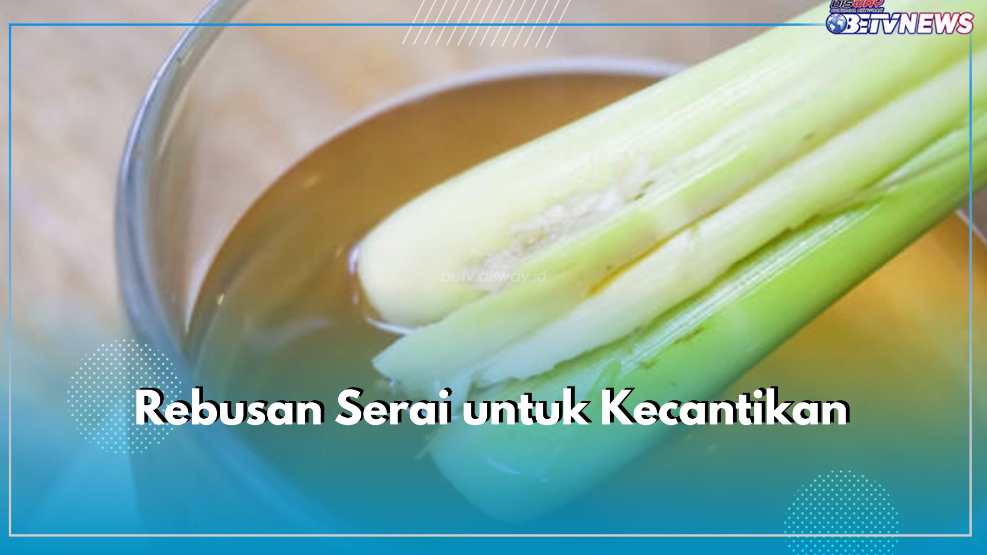 Rebusan Serai Juga Bermanfaat untuk Kecantikan, Ini 7 Khasiat yang Diperoleh Berkat Kandungan Nutrisinya