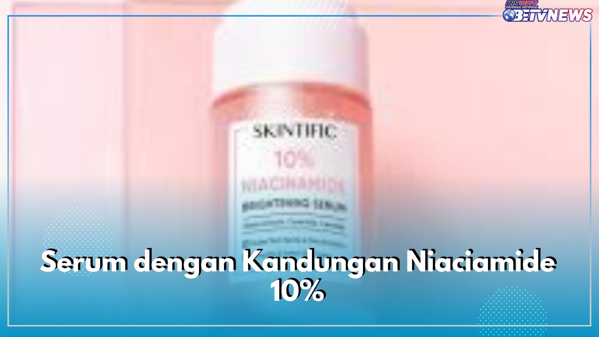 5 Serum dengan Kandungan Niaciamide 10%, Terbaik untuk Mencerahkan Kulit Wajah