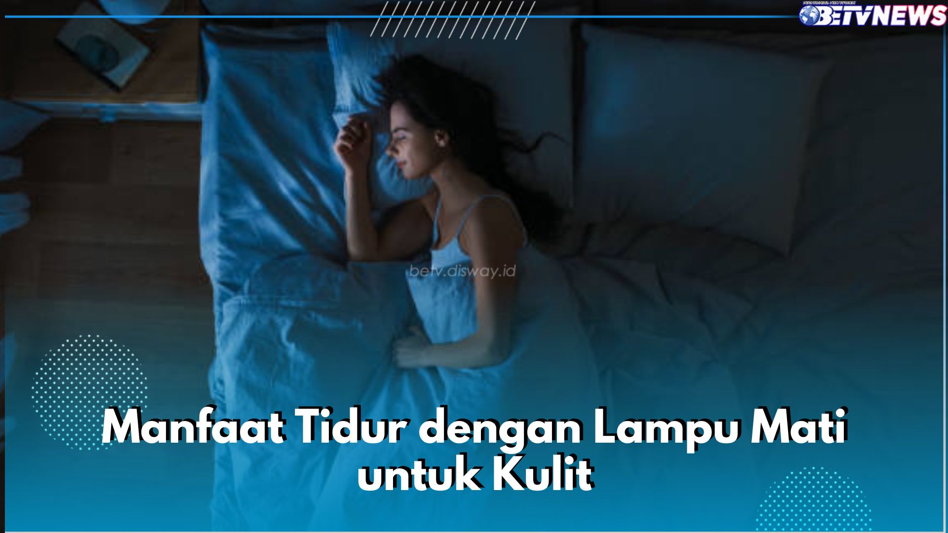 5 Manfaat Tidur dengan Lampu Mati untuk Kulit yang Perlu Kamu Ketahui, Bisa Bantu Kurangi Jerawat