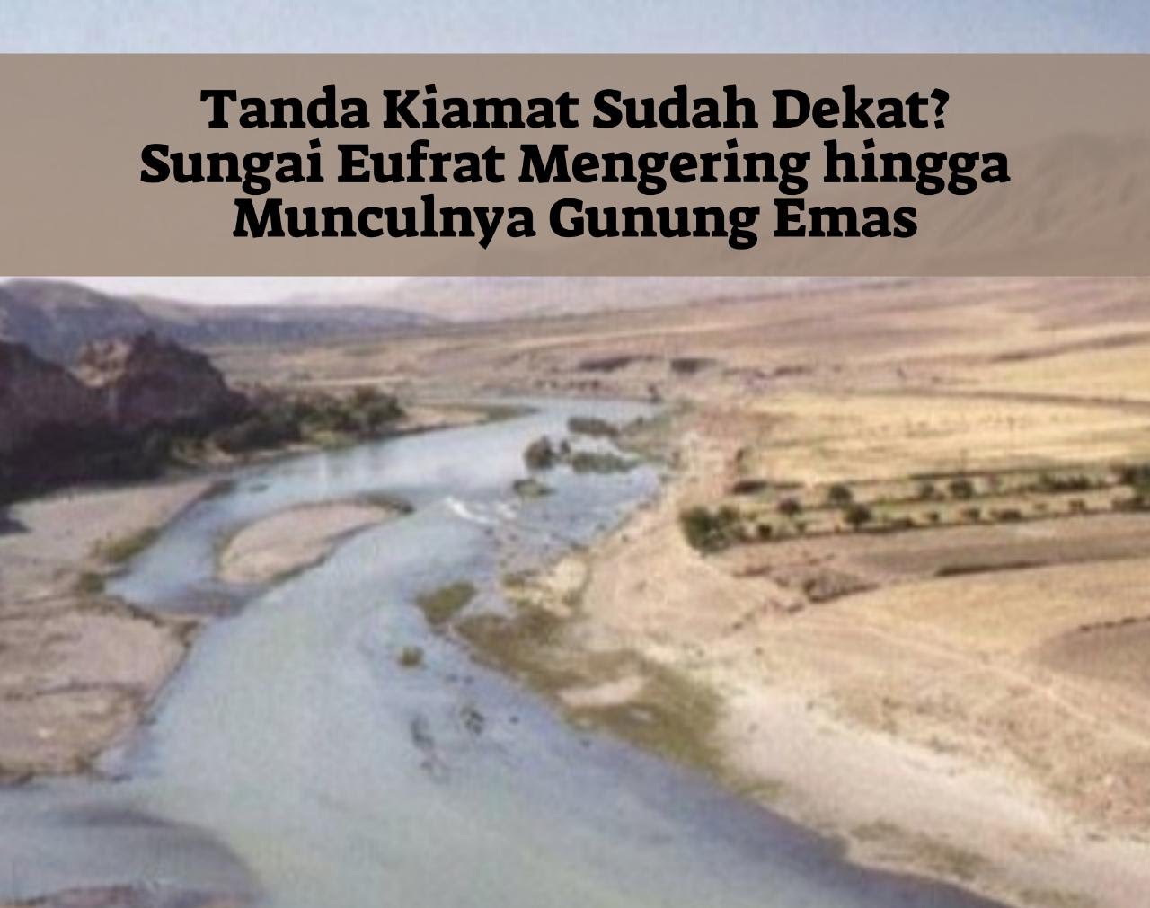 Hadits Ini Ungkap Tanda Kiamat Semakin Dekat, Sungai Eufrat Mengering, Muncul Gunung Emas