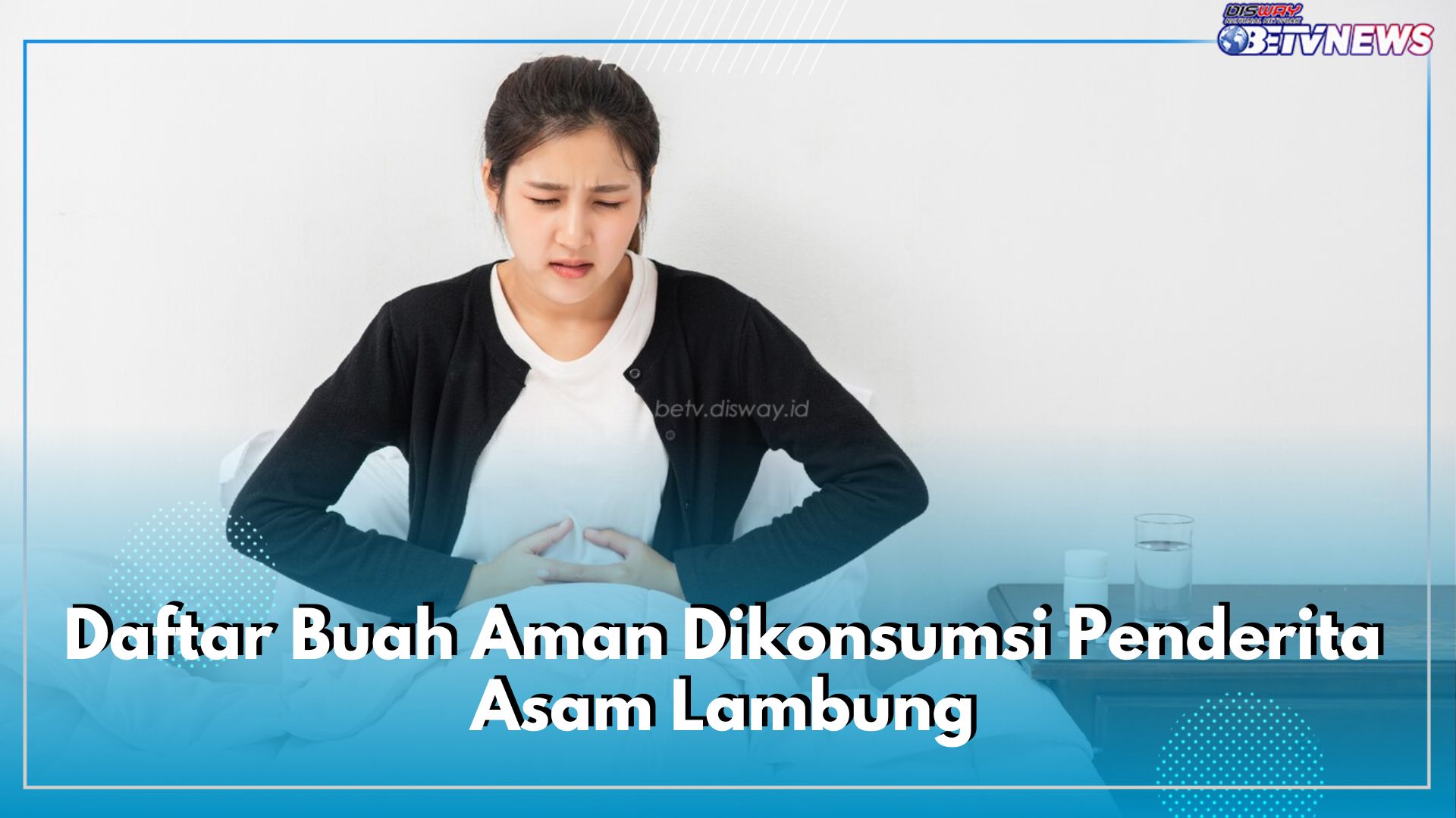 Punya Asam Lambung Tapi Kepengen Makan Buah? Cek di Sini Daftar Buah yang Aman Dikonsumsi