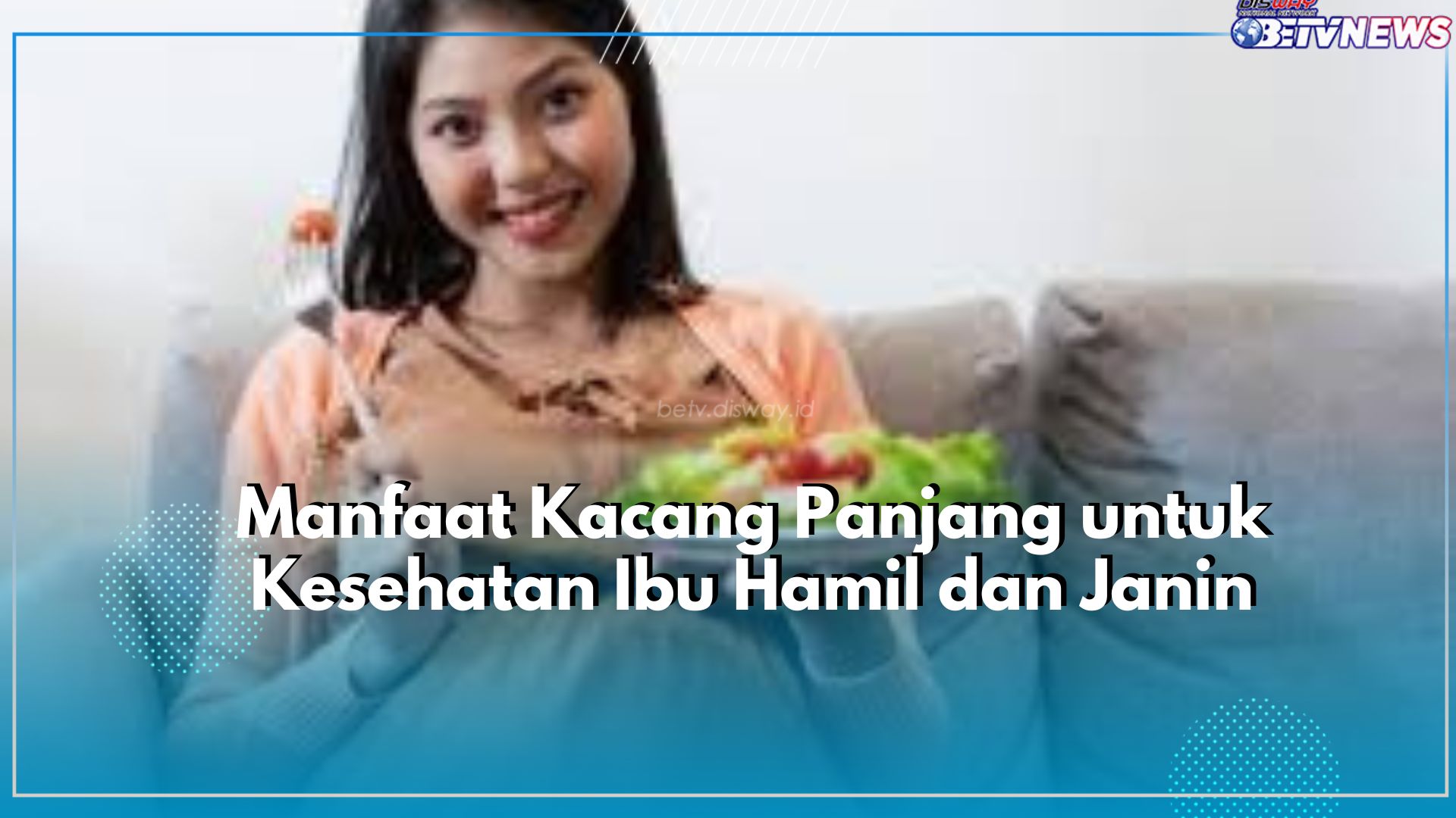 Jarang Diketahu! Cek Disini Manfaat Kacang Panjang untuk Kesehatan Ibu Hamil dan Janin