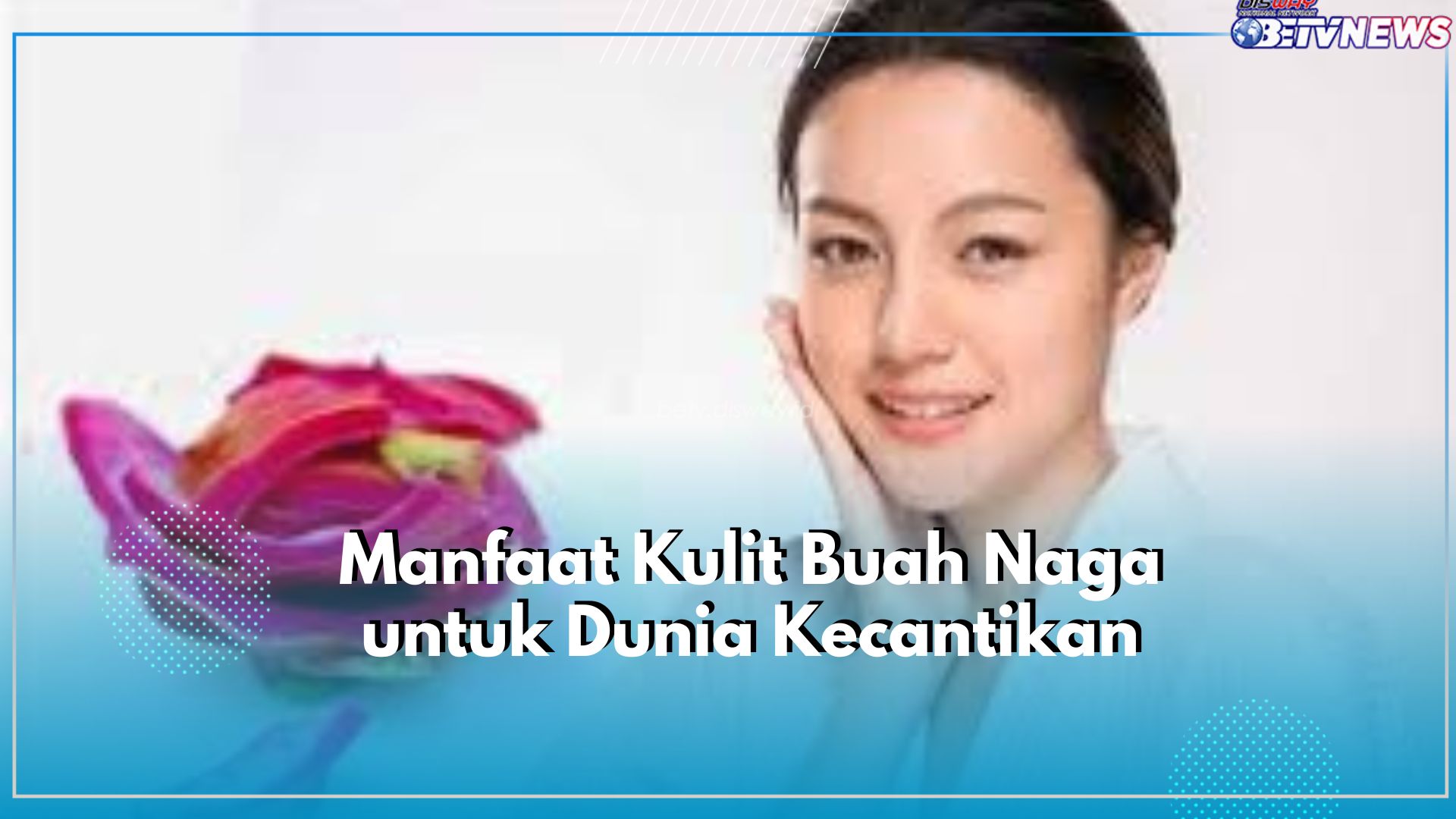 Ingin Kulitmu Cerah dan Halus Layaknya Artis Korea? Ini Rahasianya, Cukup Gunakan Kulit Buah Naga