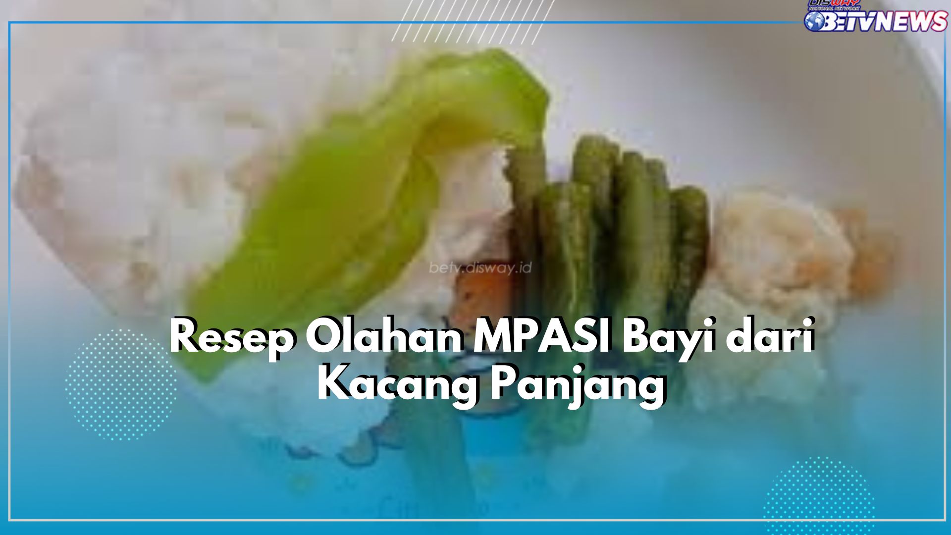 Taukah Bunda? Kacang Panjang Dapat Dijadikan Olahan MPASI Sehat untuk Bayi, Cek Disini Resepnya!
