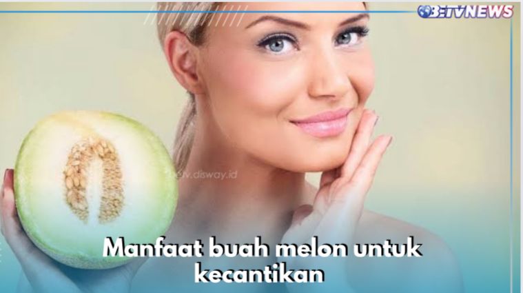 5 Manfaat Buah Melon untuk Kecantikan, Bikin Wajah Cerah Merona dan Glowing Alami