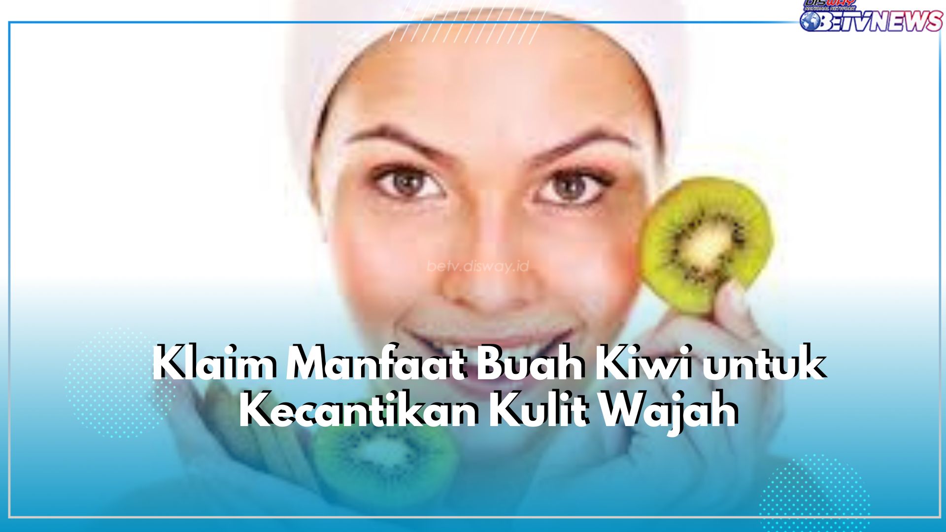 Mau Punya Kulit Wajah Cerah Alami? Yuk, Coba Gunakan Masker dari Buah Kiwi, Sudah Terbukti Nyata Hasilnya