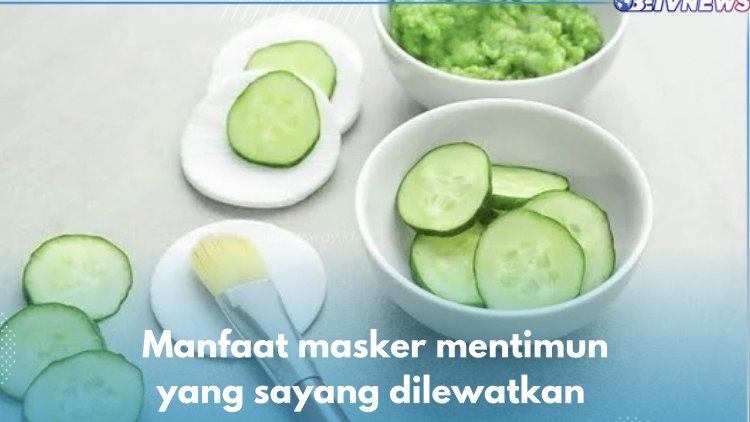 Melembapkan hingga Samarkan Noda Hitam, Ini 8 Manfaat Masker Mentimun yang Sayang Dilewatkan