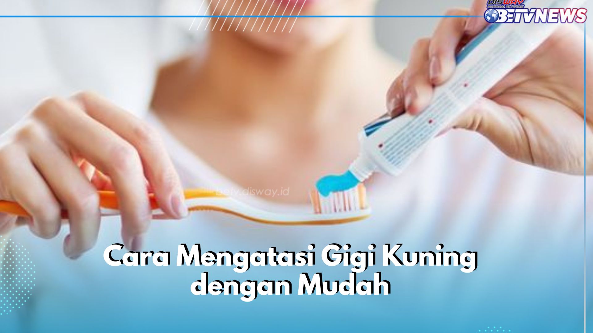 Kamu Perlu Melakukan Cara Ini! Biar Gigi Gak Kuning dan Tetap Sehat