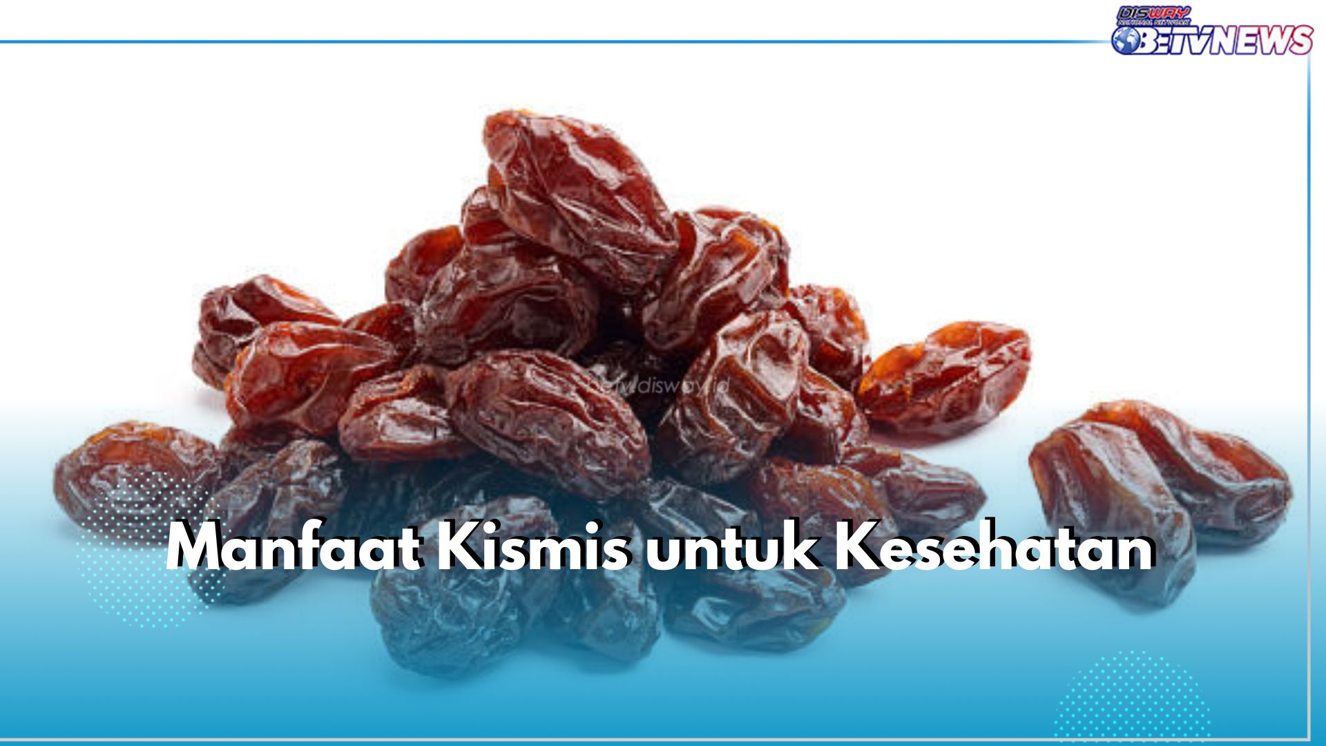 6 Manfaat Kismis untuk Kesehatan Tubuh, Dapat Sokong Kesehatan Gigi