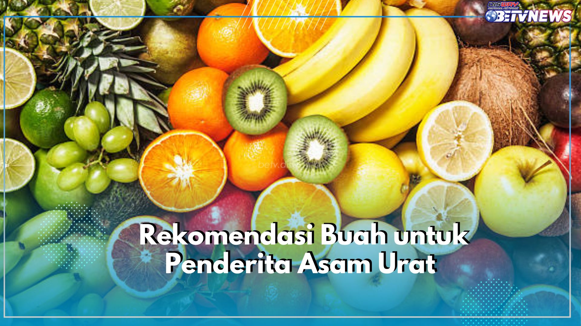 Rekomendasi Buah yang Aman Dikonsumsi Penderita Asam Urat, Terbukti Ampuh Redakan Gejala