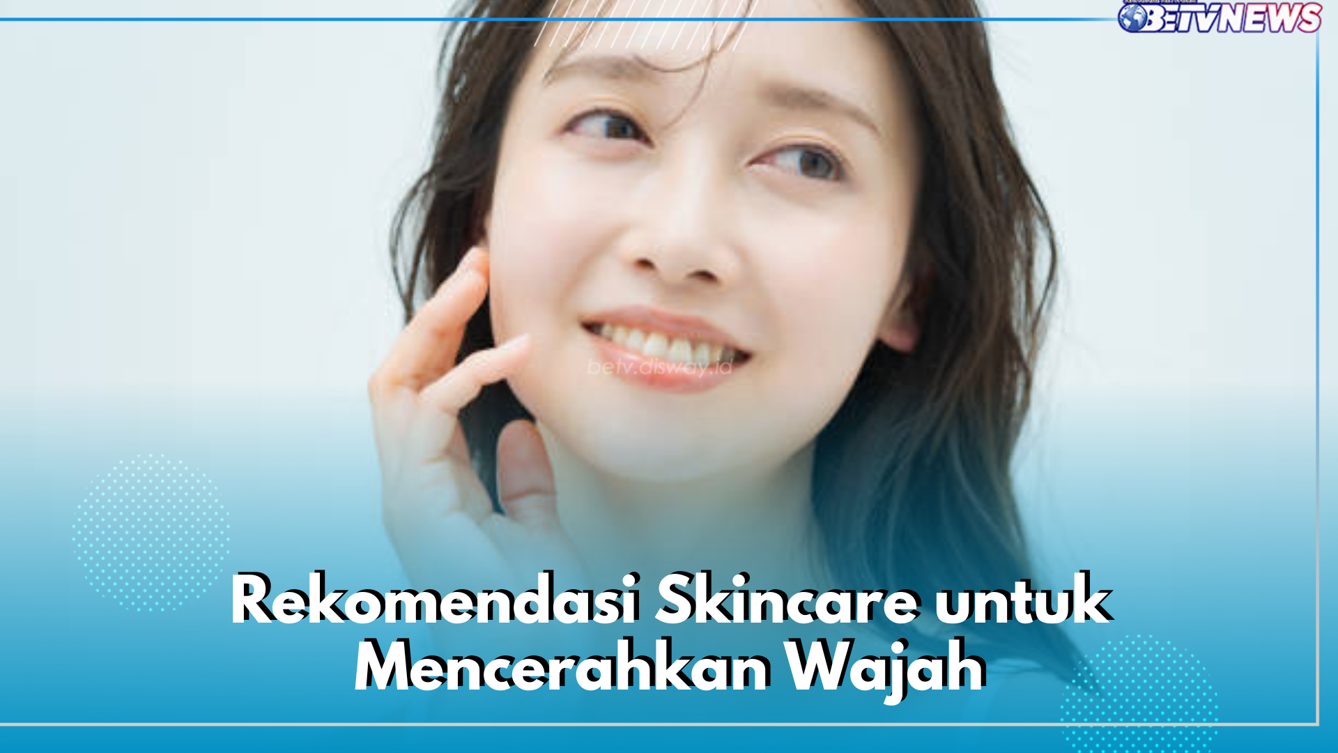 4 Rekomendasi Skincare untuk Cerahkan Wajah, Kulit Glowing Bukan Lagi Impian