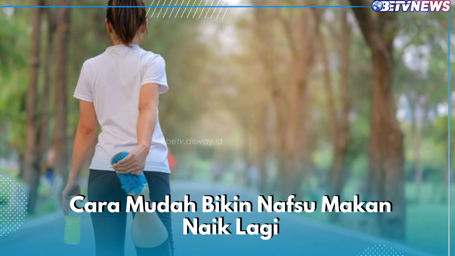 Bikin Nafsu Makan Kembali Naik, Cukup Biasakan Hal Ini! Salah Satunya Rajin Olahraga