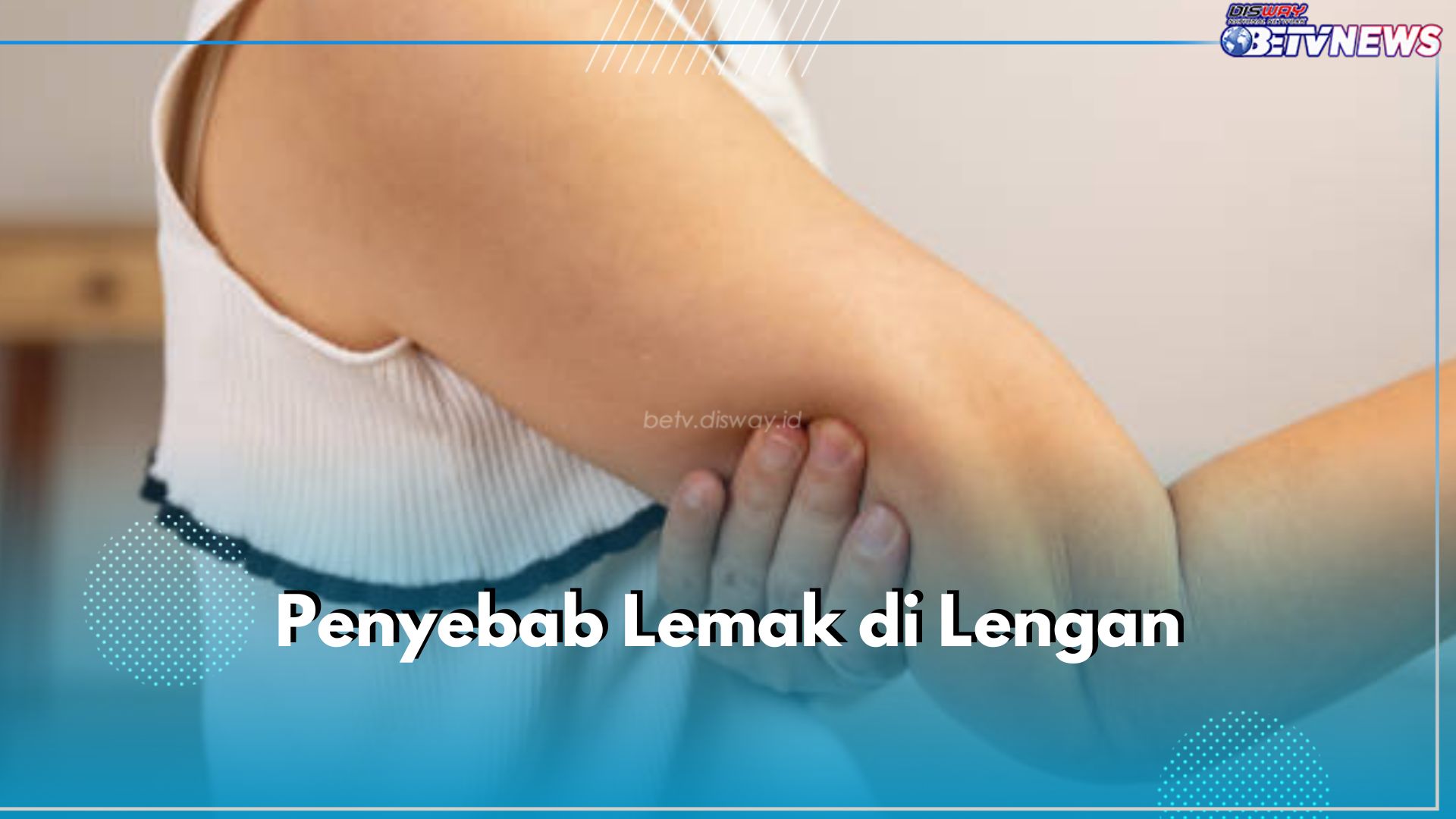 5 Penyebab Lemak di Lengan, Kurang Aktivitas Fisik hingga Tanda Penuaan