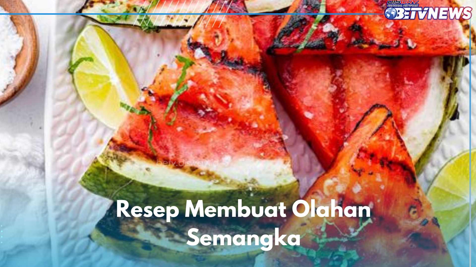 Cobain 5 Olahan Semangka Ini, Bikin Resep Semangka Bakar hingga Salad Buah Enak