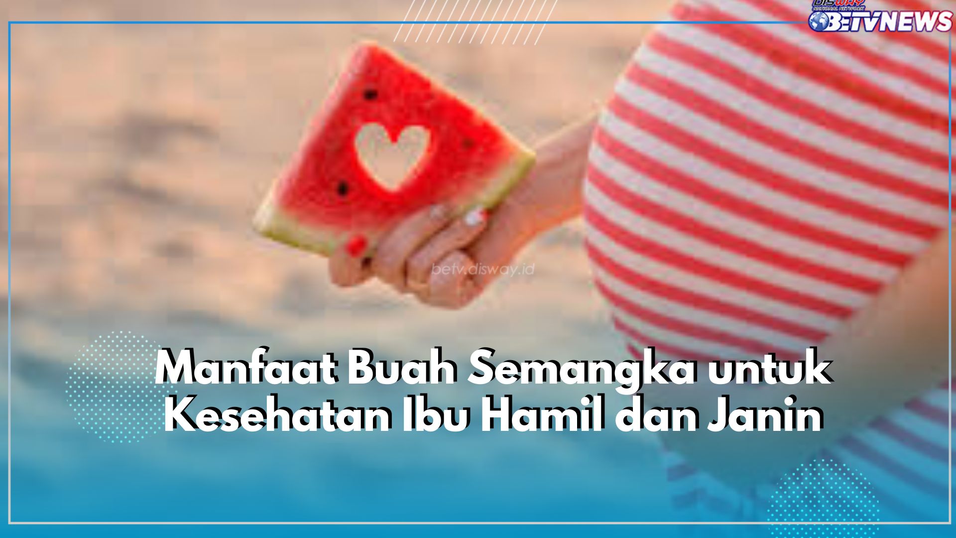 Dikenal Ampuh dalam Mengatasi Morning Sickness, Cek Manfaat Lain Semangka Bagi Ibu Hamil