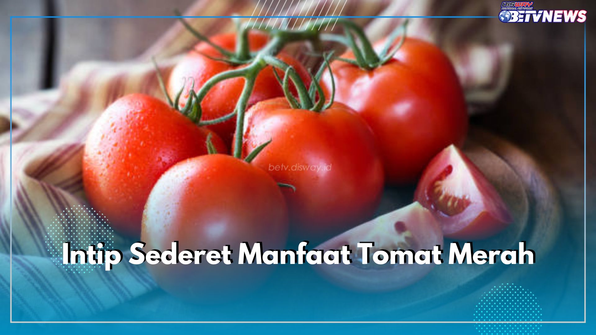 Intip Sederet Manfaat Tomat Merah, Kandungannya Ampuh Mencegah Beragam Masalah Kesehatan