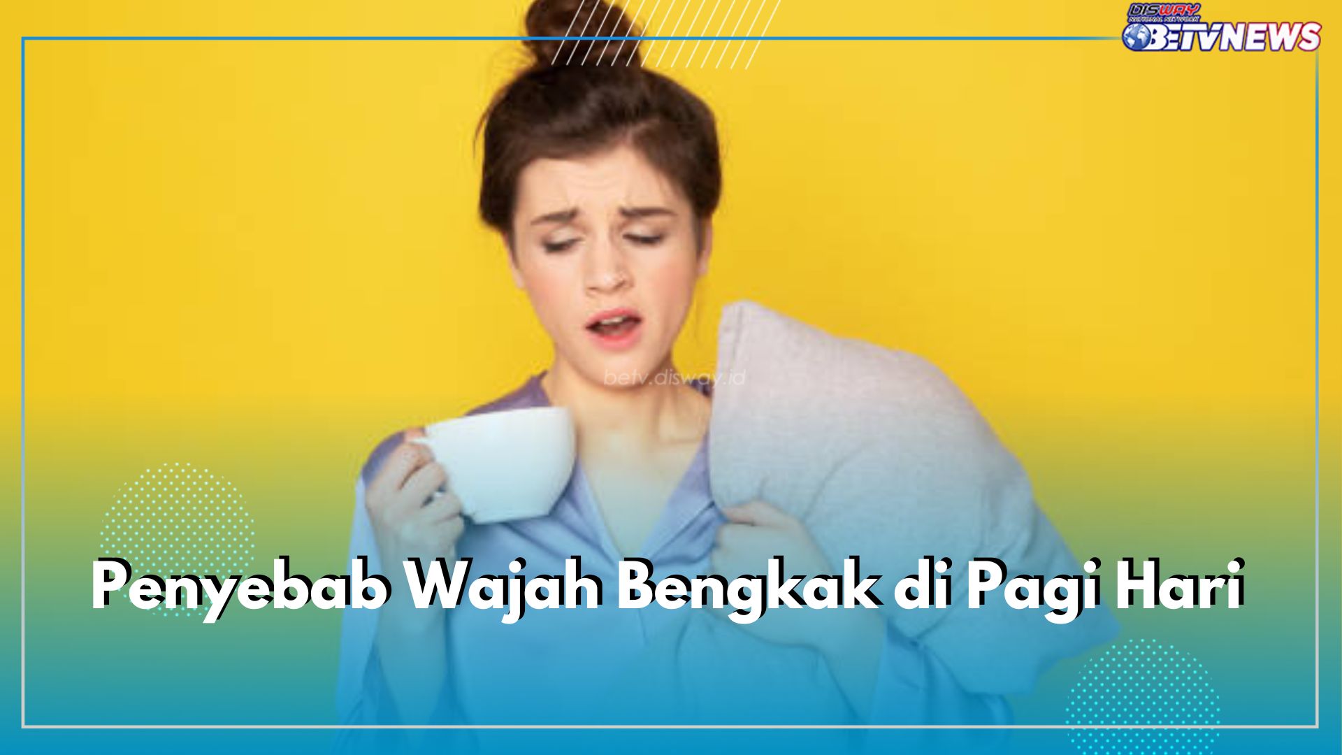 Wajahmu Bengkak Saat Bangun tidur? Yuk Hindari 5 Penyebabnya