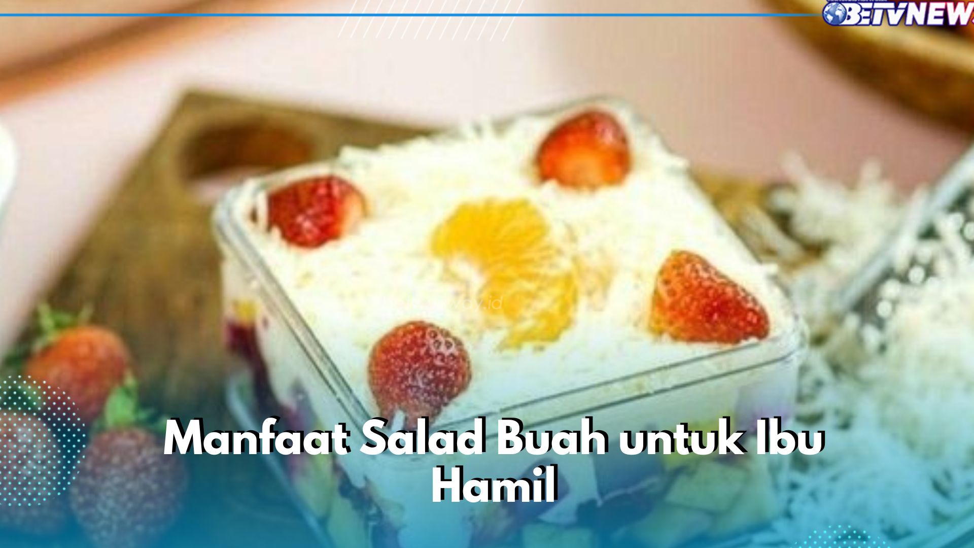 Manfaat Lain Salad Buah bagi Ibu Hamil, Mampu Mengontrol Berat Badan