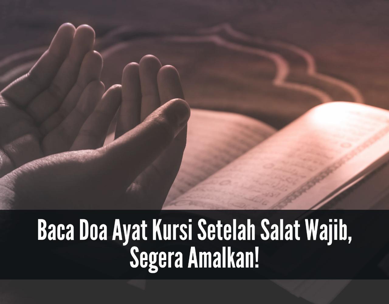 Rezeki Terus Mengalir, Ini Bacaan Doa Ayat Kursi Setelah Sholat Wajib, Segera Amalkan! 