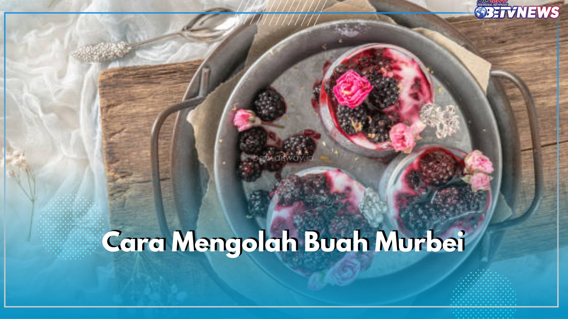 Cara Mengolah Buah Murbei Jadi Berbagai Sajian Lezat, Ada Selai hingga Smoothie, Cek Resepnya!