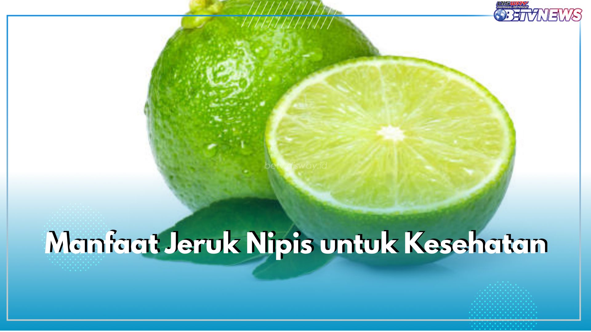 6 Manfaat Jeruk Nipis yang Perlu Kamu Ketahui, Ampuh Bantu Turunkan Berat Badan