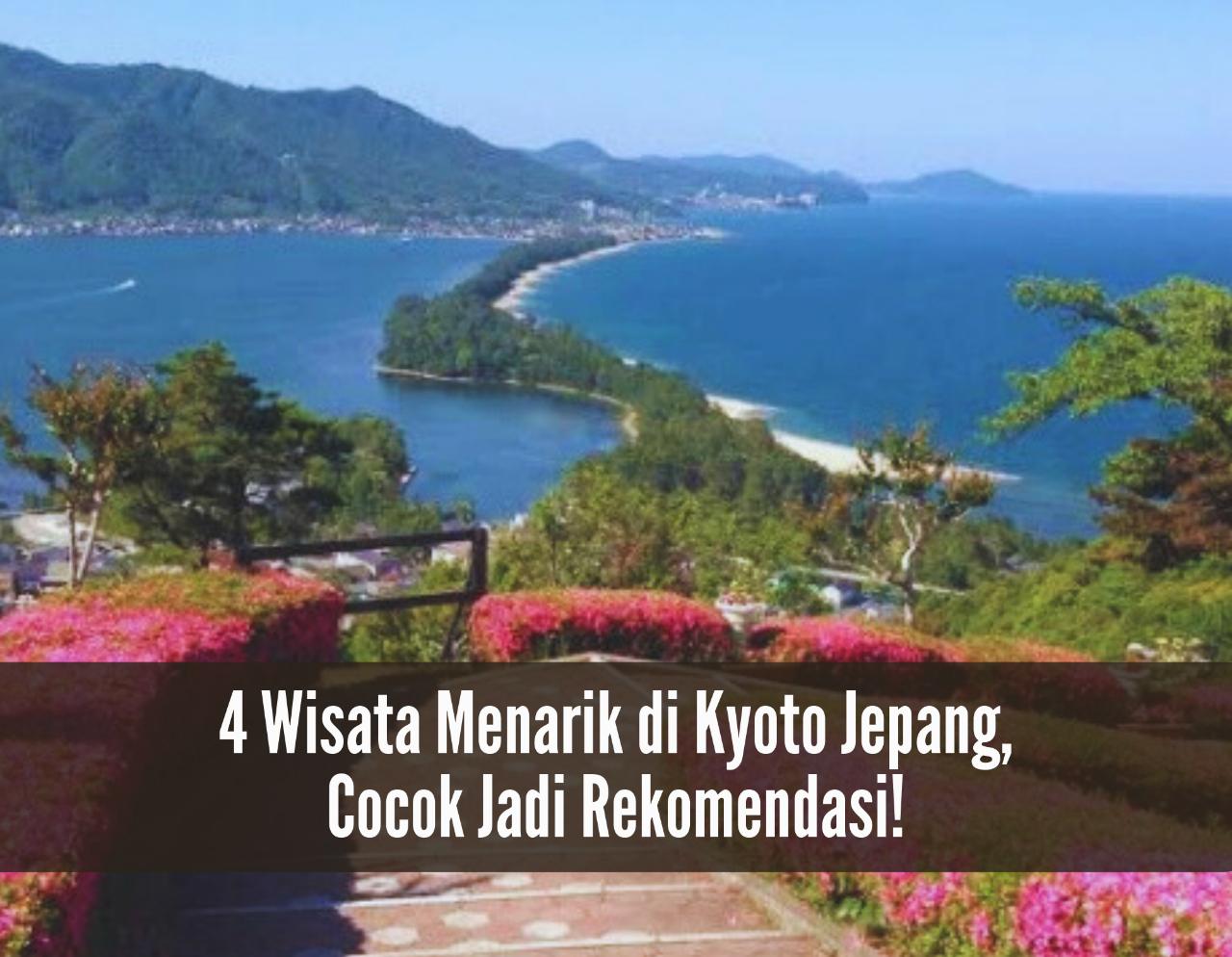 4 Tempat Wisata Menarik di Kyoto Jepang, Salah Satunya Disebut 'Jembatan Surga', Cocok Jadi Rekomendasi!