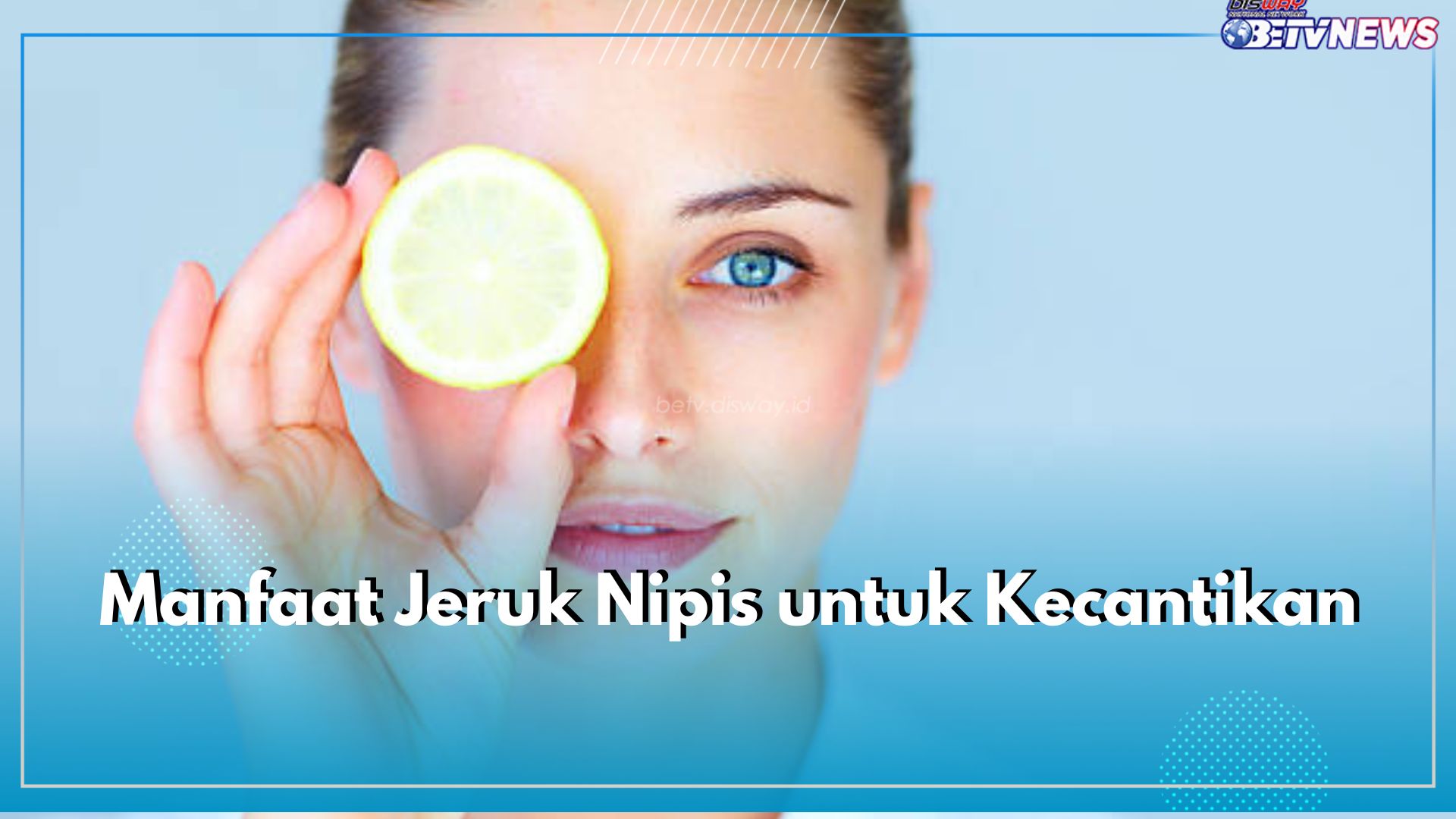 Dari Kulit hingga Rambut, Ini 6 Manfaat yang Ditawarkan Jeruk Nipis untuk Kecantikan