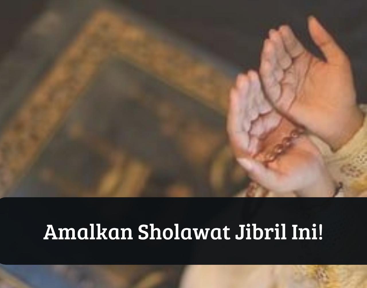 Makin Bersyukur! Amalkan Sholawat Jibril Ini Agar Rezeki Datang dari Segala Arah dan Jadi Kaya Raya