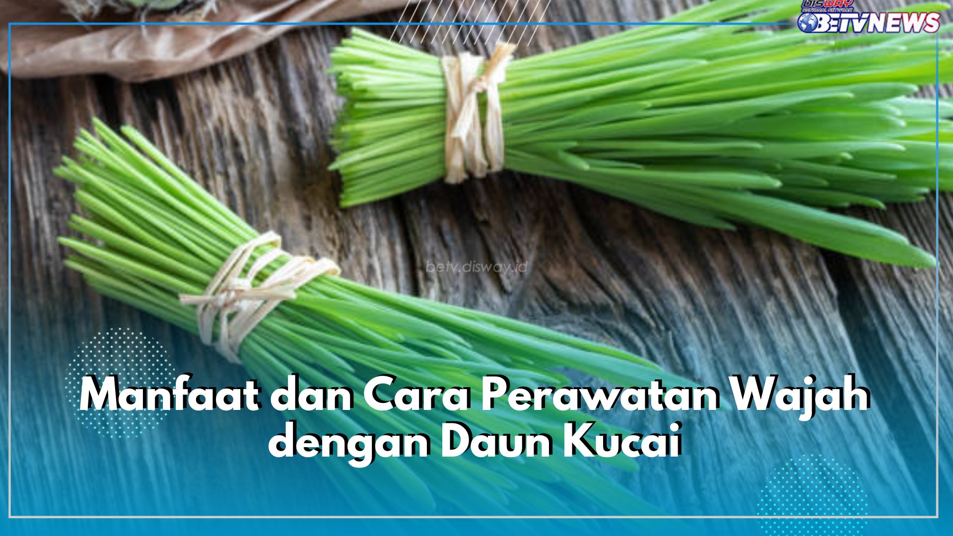 Cara Perawatan Wajah dengan Daun Kucai, Ini 5 Manfaatnya untuk Kecantikan