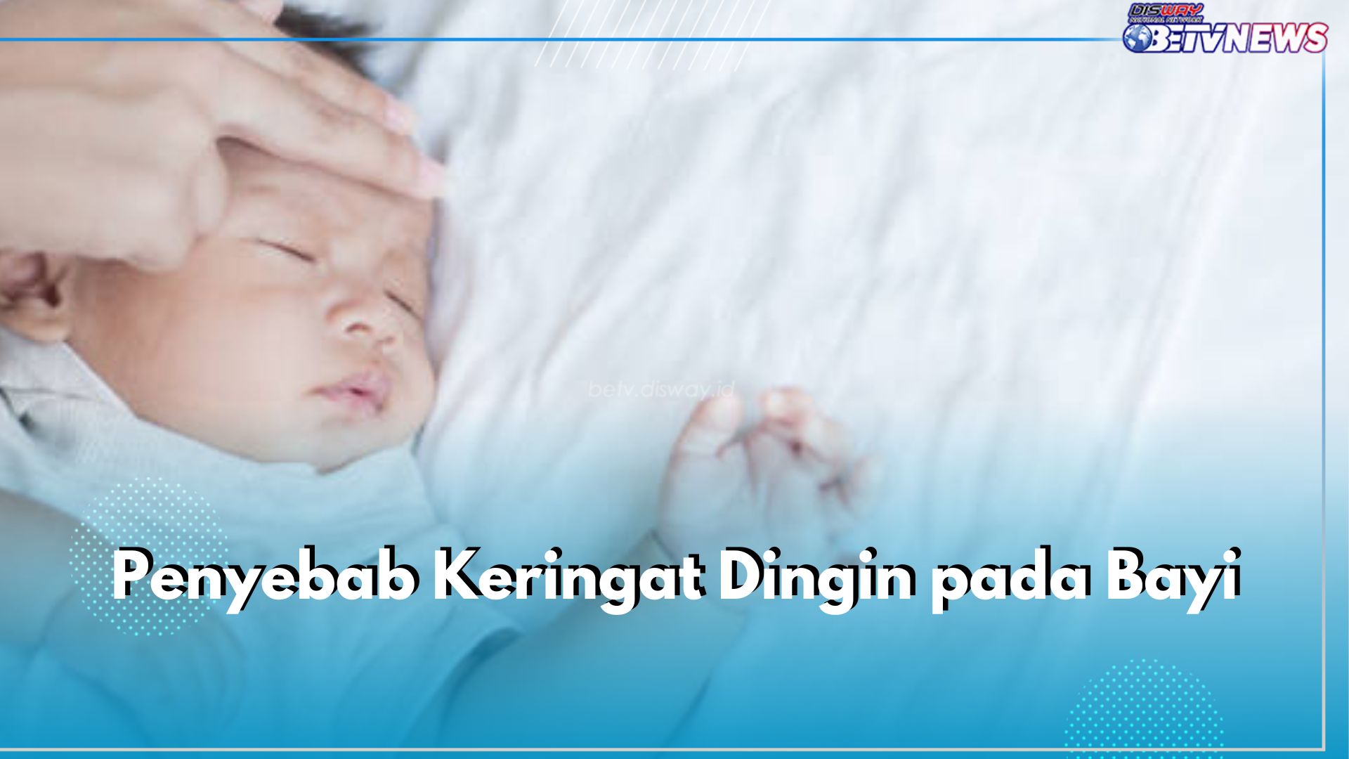 Bayi Alami Keringat Dingin? Ini 6 Kemungkinan Penyebabnya, Wajib Tahu Bun!