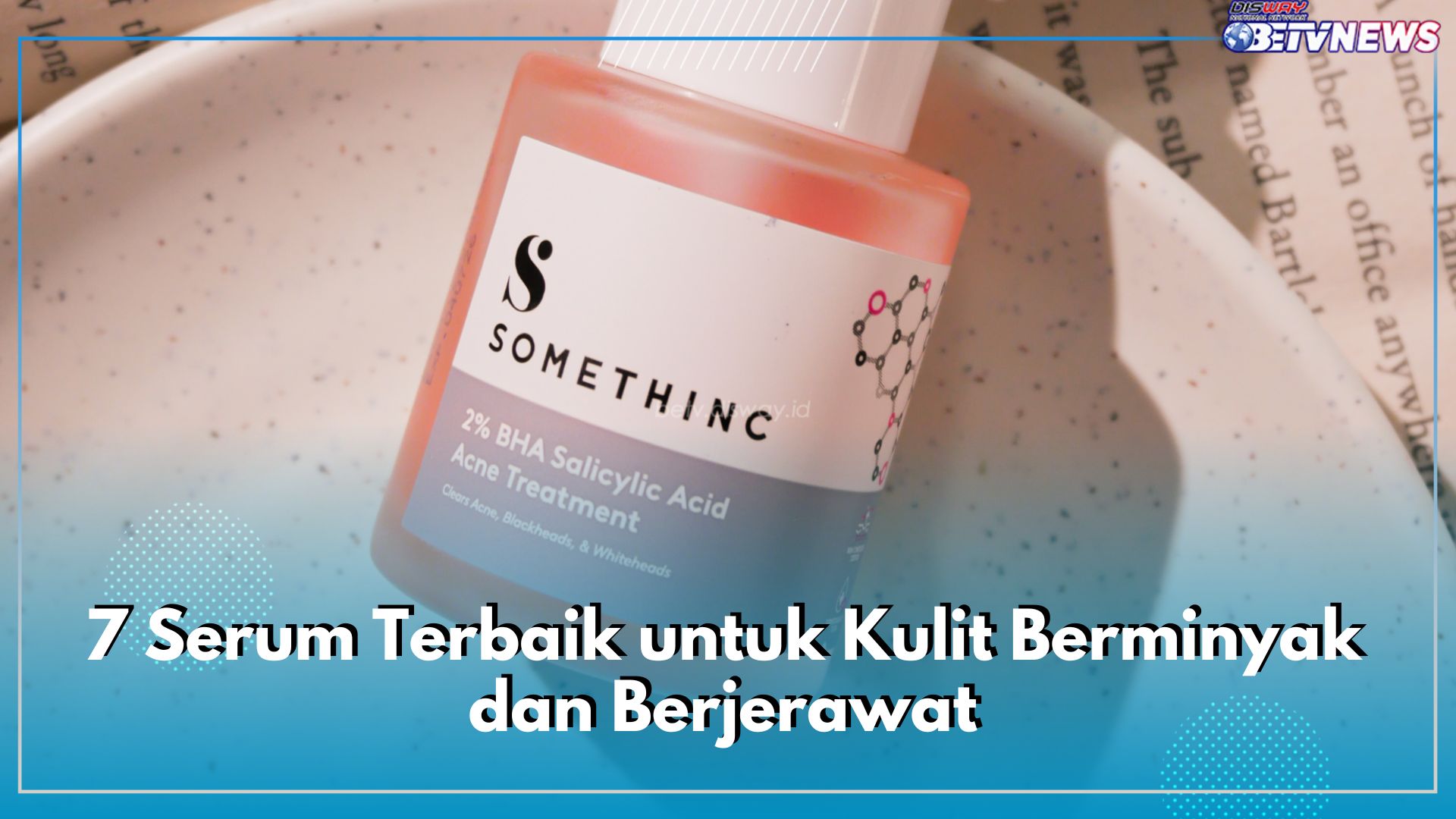 Berikut 7 Serum Terbaik untuk Kulit Berminyak dan Berjerawat, Lengkap dengan Senyawa Aktif di Dalamnya