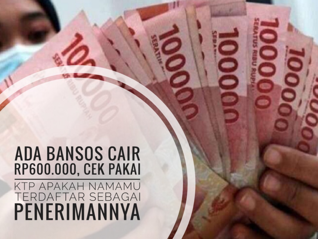 Ada Bansos Cair Rp600.000, Cek Pakai KTP Apakah Namamu Terdaftar Sebagai Penerimannya