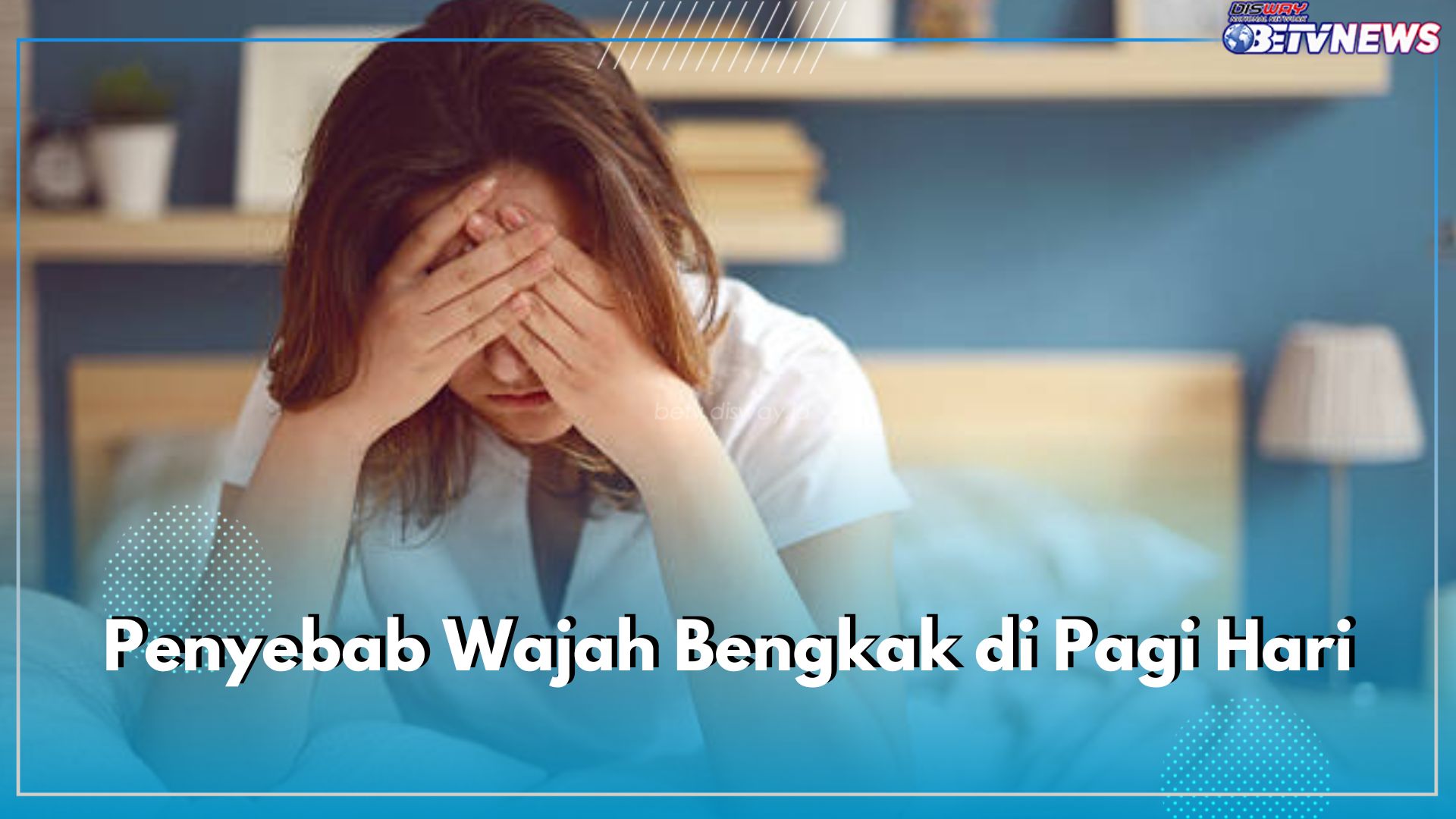 Wajah Sering Bengkak di Pagi Hari? Ketahui 5 Penyebabnya Berikut Ini