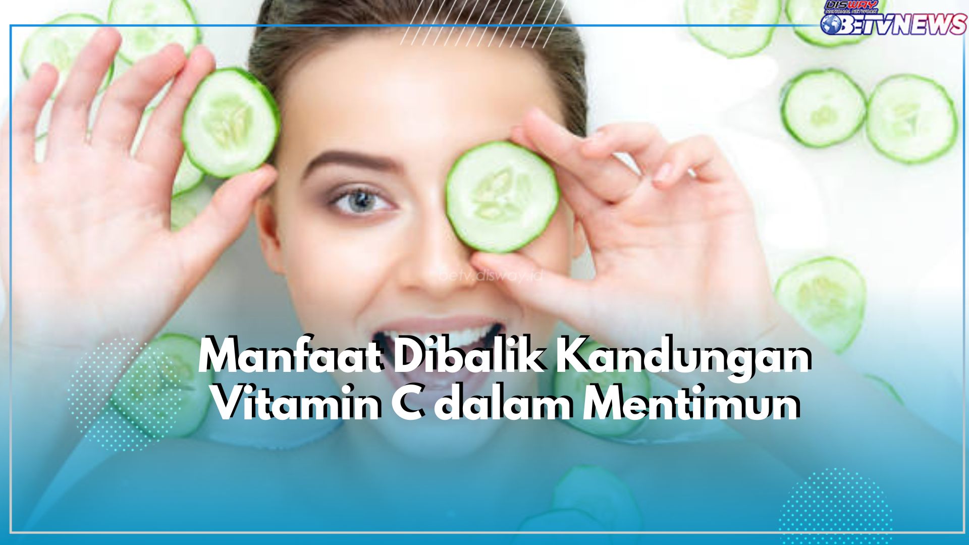 Kaya Akan Kandungan Vitamin C, Intip Disini Ragam Manfaat Mentimun untuk Kecantikan Kulit 