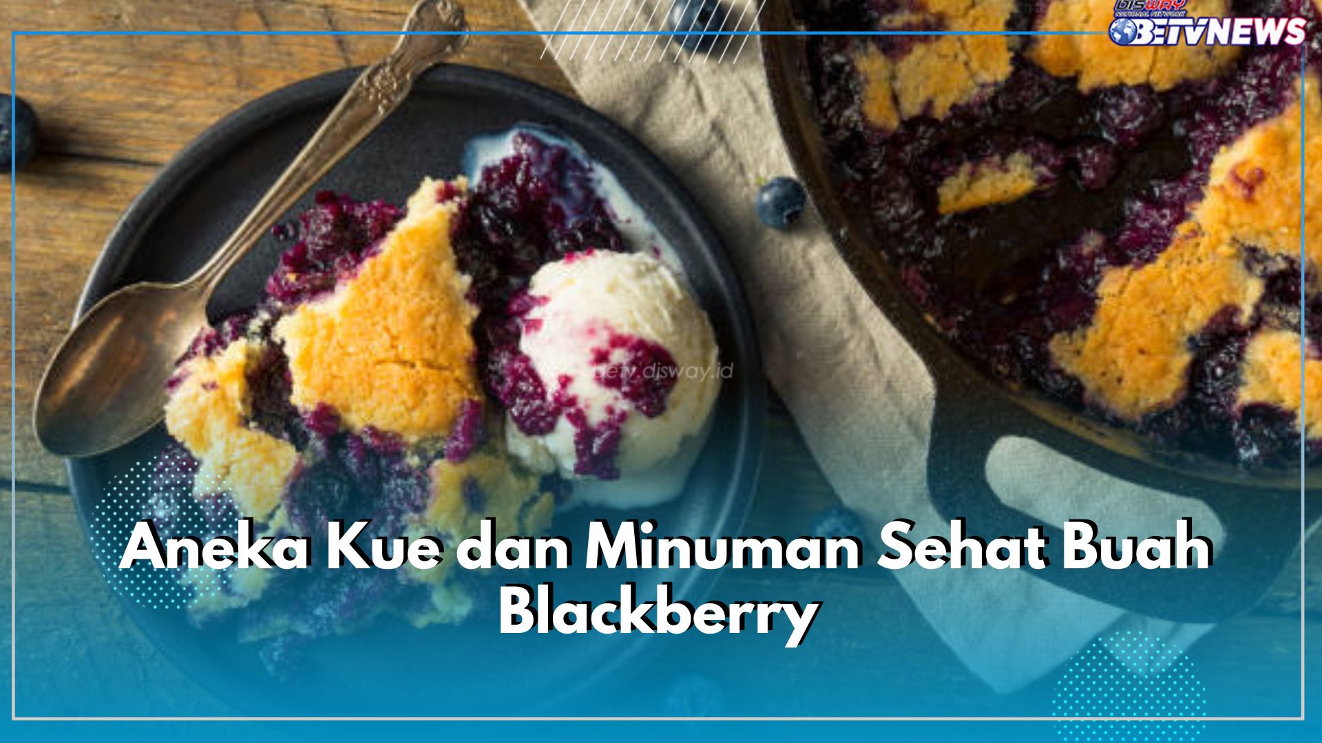 Lezat dan Bikin Nagih! Aneka Kue dan Minuman Sehat Buah Blackberry Ini Bisa Kamu Coba