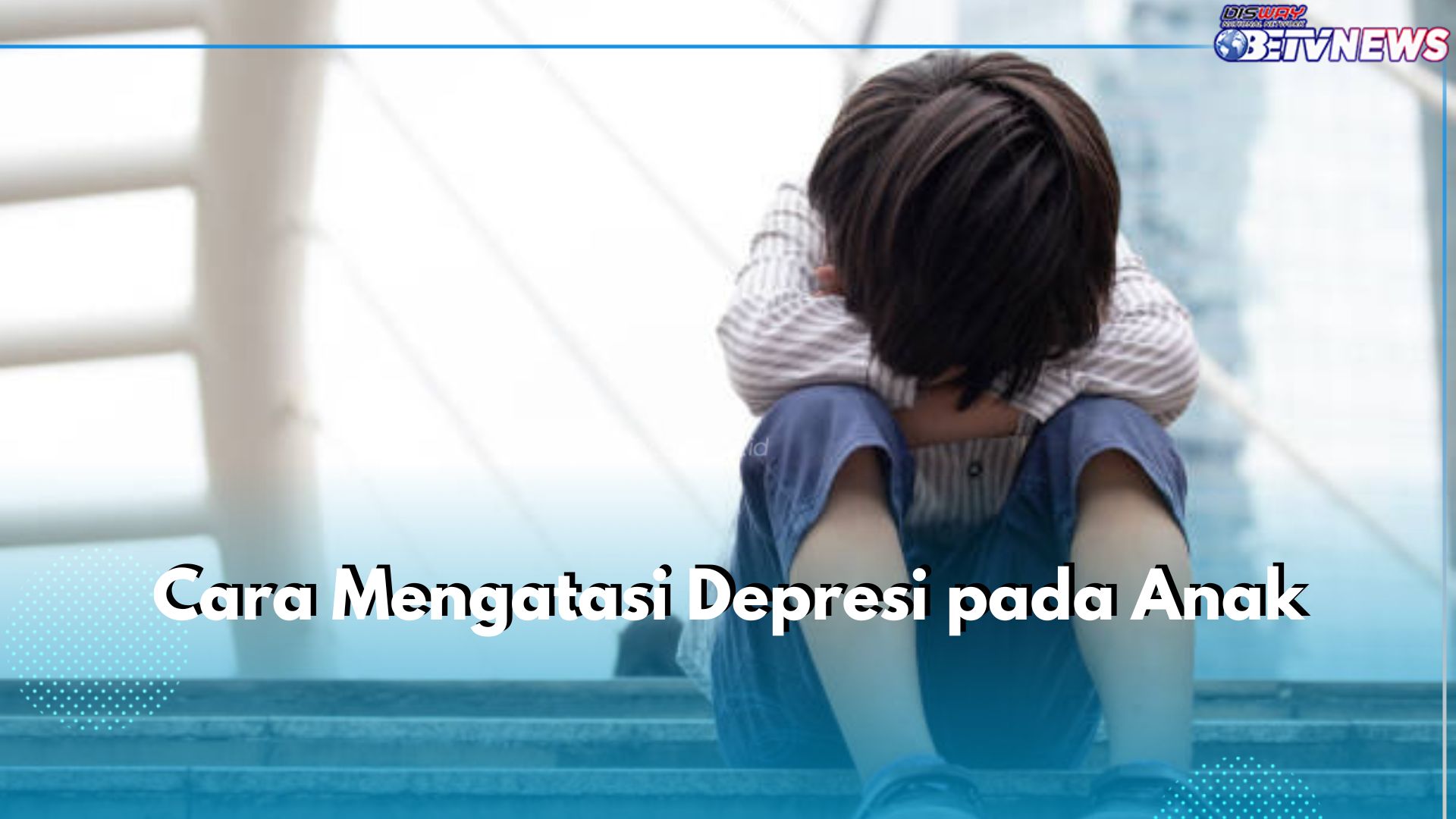 Jangan Dibiarkan! Atasi Depresi pada Anak dengan 3 Cara Ini
