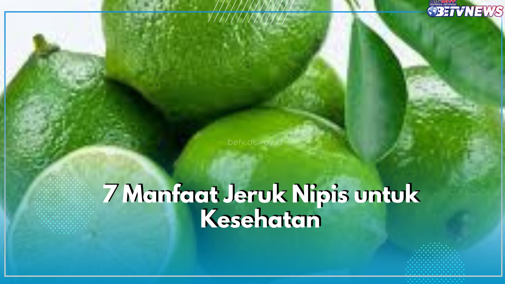 Jeruk Nipis Tawarkan 7 Manfaat Utama untuk Kesehatan, Tak Terkecuali Menjaga Imun Tubuh