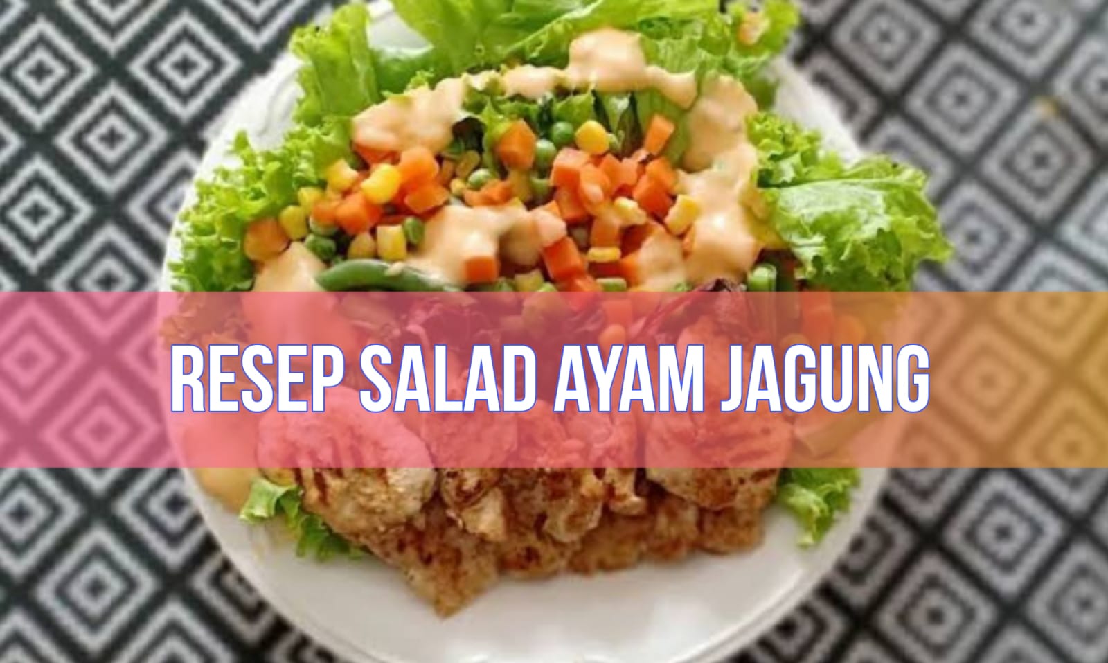 Mudah Banget! Ini Resep Salad Ayam Jagung, Cemilan Sehat di Malam Hari yang Bikin Kenyang