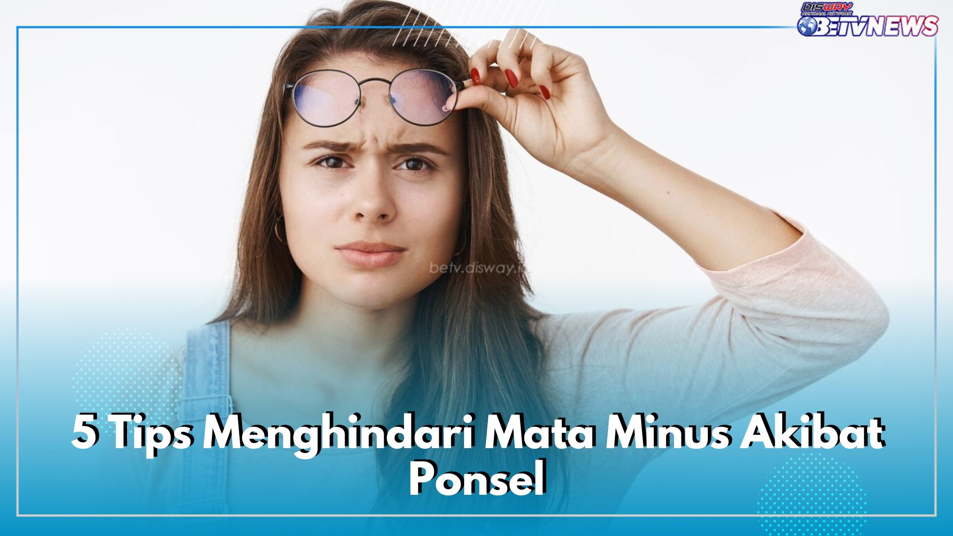 5 Tips Menghindari Mata Minus Akibat Ponsel, Terbukti Efektif