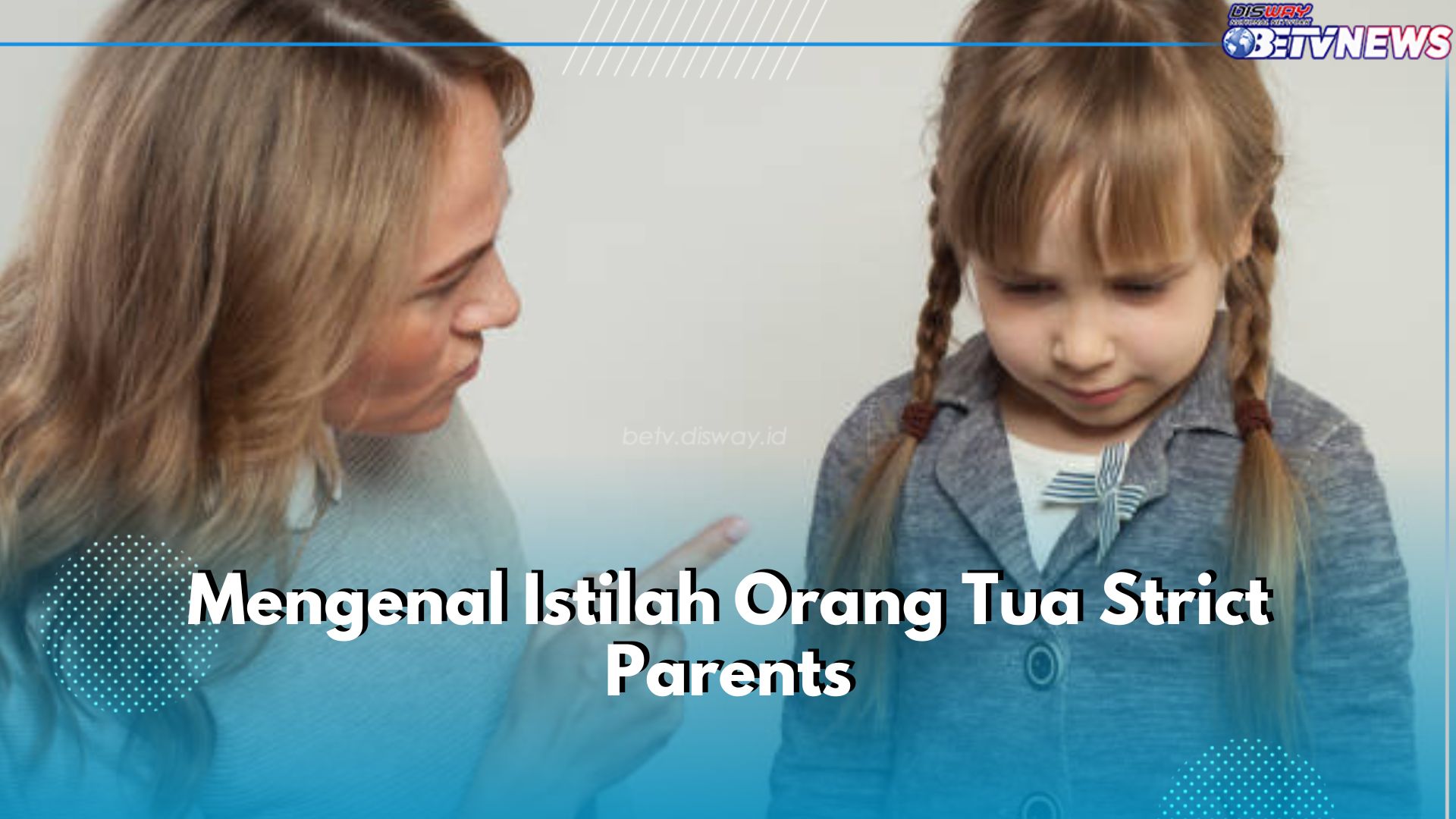 Kenali Istilah Strict Parents, Pola Asuh Penuh Tuntutan yang Bikin Anak Terkekang, Apa Dampaknya?
