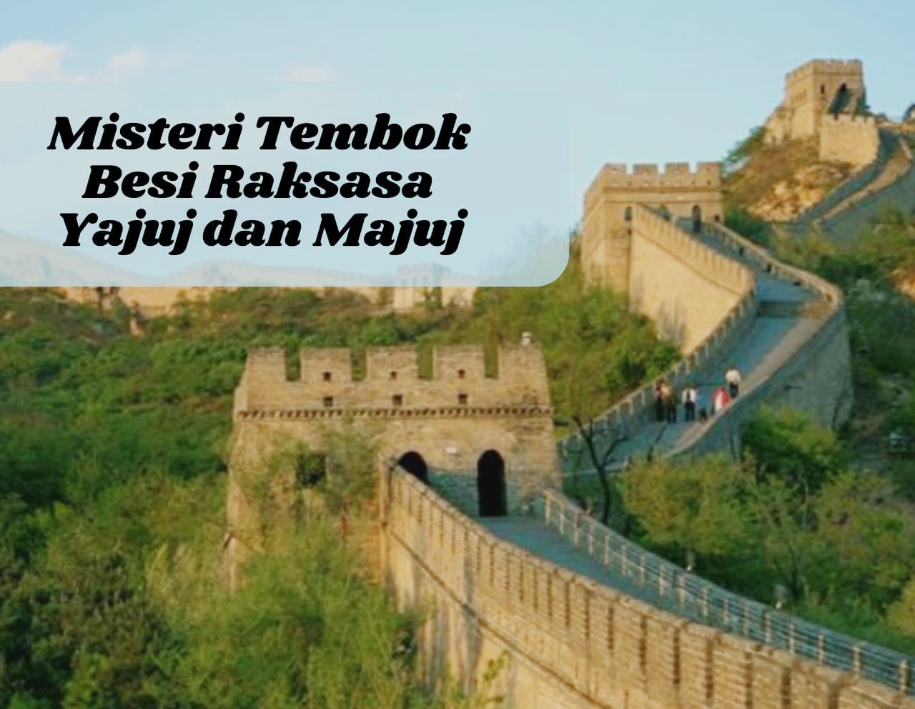 Misteri Tembok Besi Raksasa Yajuj dan Majuj, Benarkah Tembok China? Inilah Faktanya