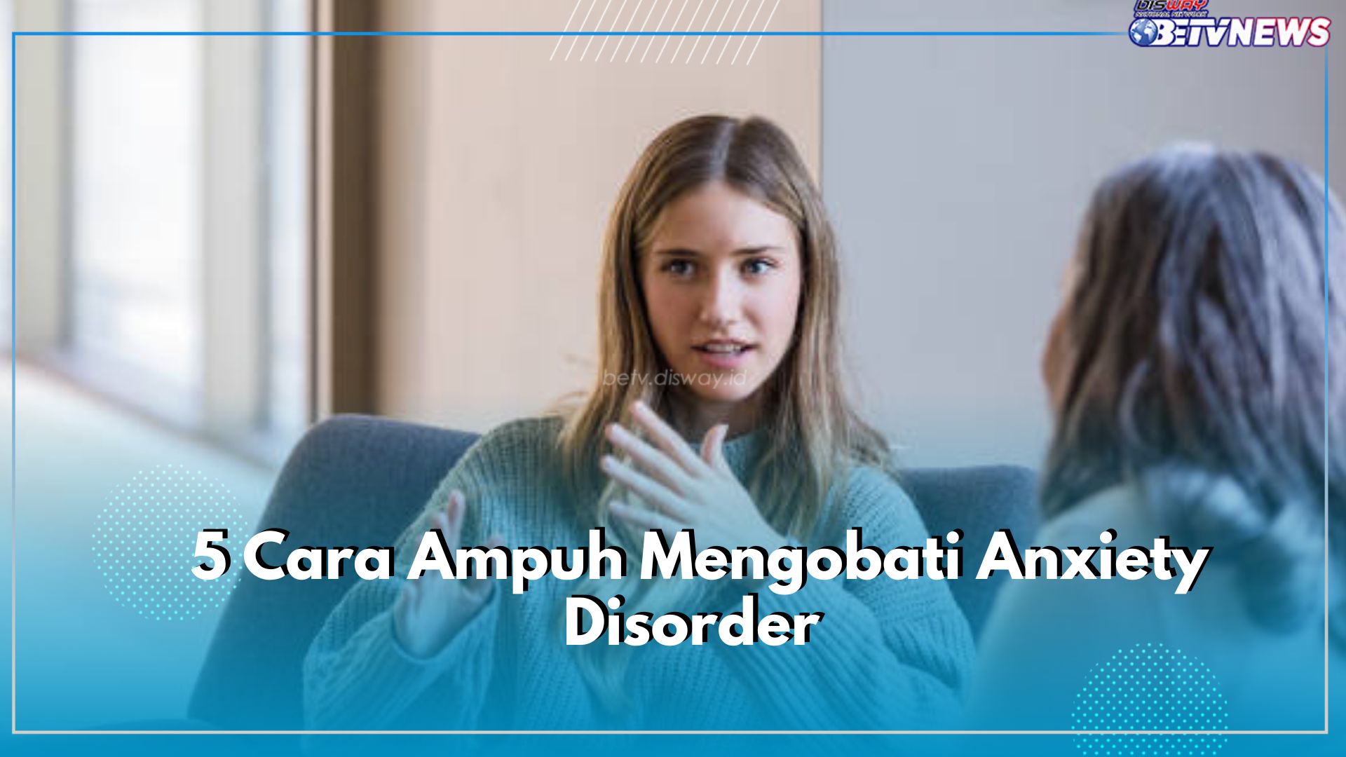 Sayangi Kesehatan Mentalmu! Ini 5 Cara Ampuh Mengobati Anxiety Disorder