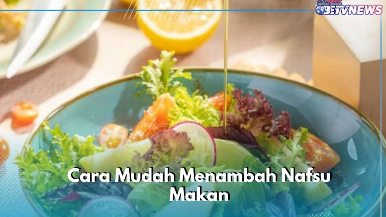 Nafsu Makan Bertambah, Cukup Pakai Cara Ini Biar Tubuh Makin Sehat