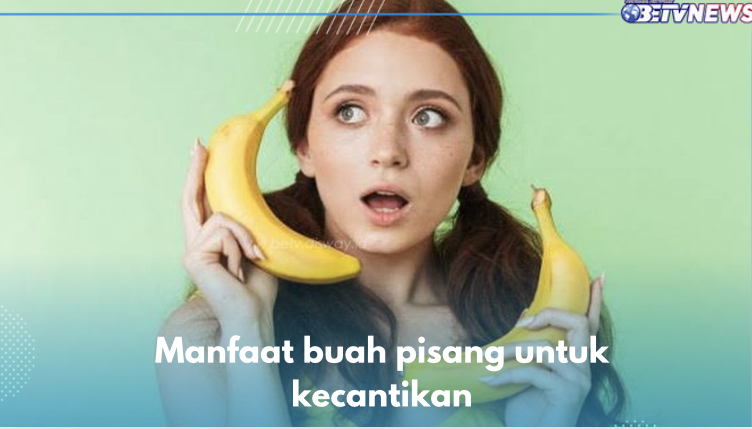 9 Manfaat Buah Pisang untuk Wajah, Nomor 4 Dambaan Setiap Wanita