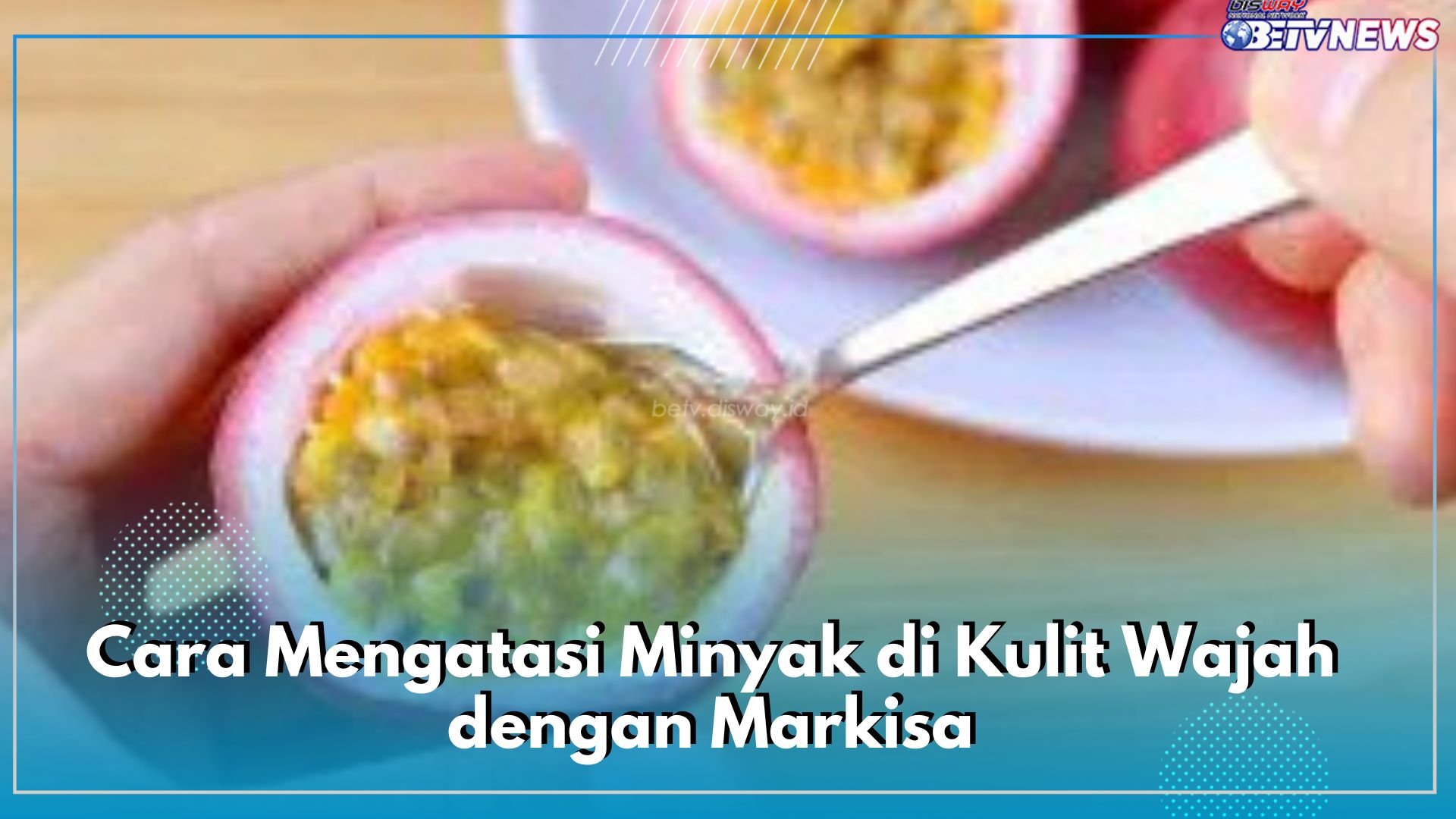 Gunakan Markisa untuk Perawatan! Lakukan 4 Cara Ini Mengatasi Minyak di Wajah