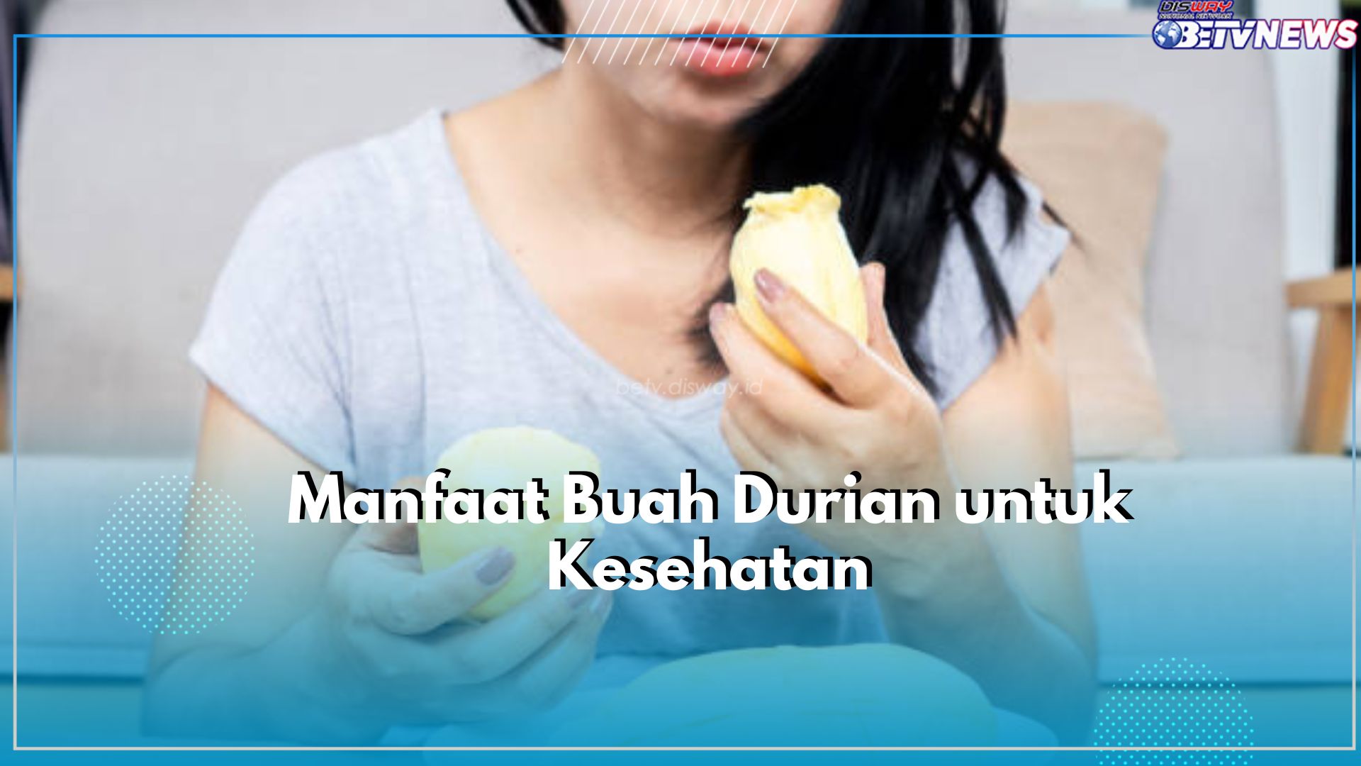 Dijuluki Raja Buah! Ketahui Manfaat Buah Durian untuk Kesehatan, Salah Satunya Dapat Menjaga Imun Tubuh