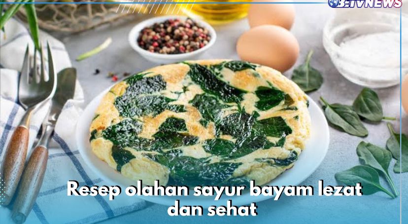  Tumis Hingga Omelette, Ini 5 Ide Olahan Sayur Bayam yang Lezat dan Sehat, Cek Resepnya