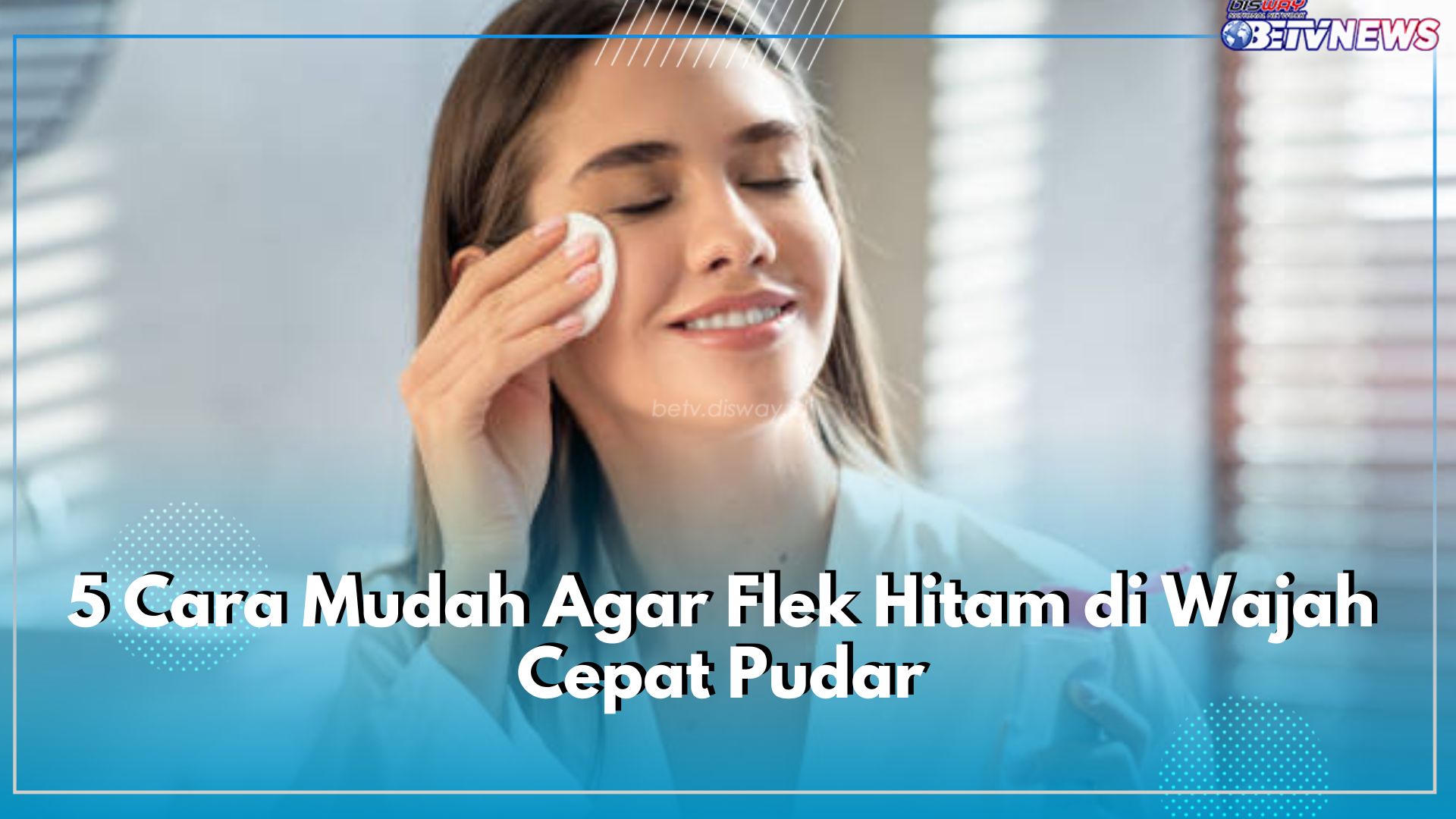 Tidak Perlu Skincare Mahal, Ini 5 Cara Mudah Agar Flek Hitam di Wajah Cepat Pudar