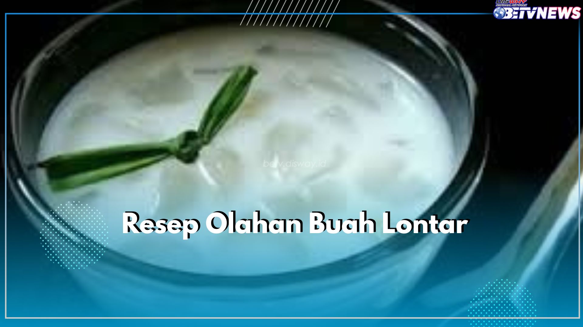 Bikin Nagih! Ini Dia Resep Olahan Hidangan Segar dari Buah Lontar, Salah Satunya Es Dawet